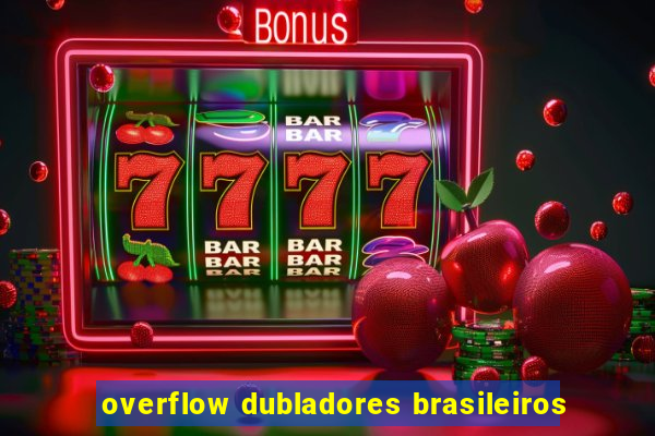 overflow dubladores brasileiros